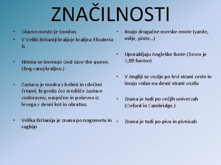 ZNAČILNOSTI • • • Glavno mesto je London. • V Veliki Britaniji kraljuje kraljica