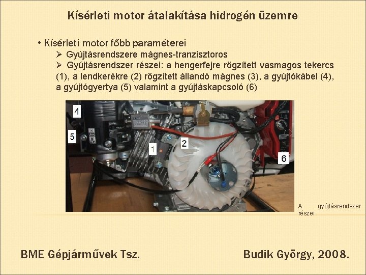 Kísérleti motor átalakítása hidrogén üzemre • Kísérleti motor főbb paraméterei Ø Gyújtásrendszere mágnes-tranzisztoros Ø