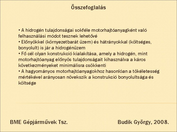 Összefoglalás • A hidrogén tulajdonságai sokféle motorhajtóanyagként való felhasználási módot tesznek lehetővé • Előnyökkel