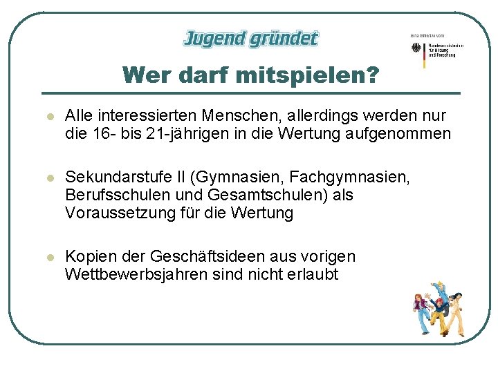 Wer darf mitspielen? l Alle interessierten Menschen, allerdings werden nur die 16 - bis