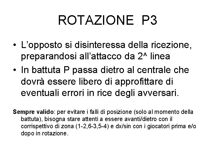 ROTAZIONE P 3 • L’opposto si disinteressa della ricezione, preparandosi all’attacco da 2^ linea ROTAZIONE P 3 • L’opposto si disinteressa della ricezione, preparandosi all’attacco da 2^ linea