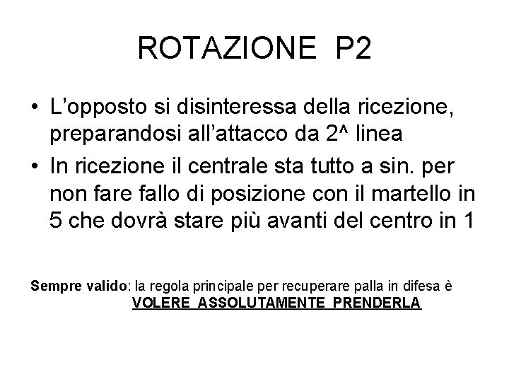 ROTAZIONE P 2 • L’opposto si disinteressa della ricezione, preparandosi all’attacco da 2^ linea ROTAZIONE P 2 • L’opposto si disinteressa della ricezione, preparandosi all’attacco da 2^ linea