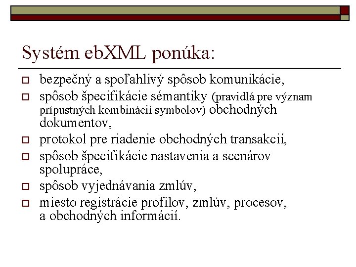 Systém eb. XML ponúka: o o o bezpečný a spoľahlivý spôsob komunikácie, spôsob špecifikácie