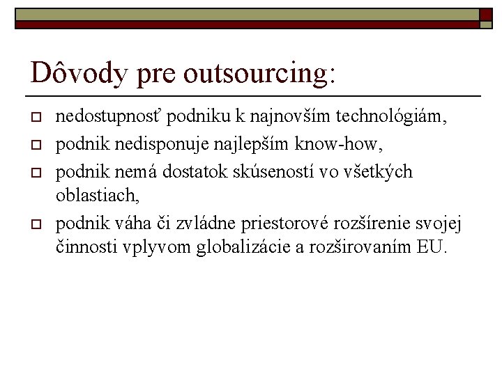 Dôvody pre outsourcing: o o nedostupnosť podniku k najnovším technológiám, podnik nedisponuje najlepším know-how,