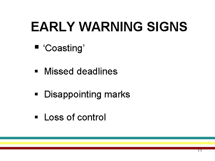 EARLY WARNING SIGNS § ‘Coasting’ § Missed deadlines § Disappointing marks § Loss of