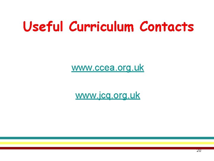 Useful Curriculum Contacts www. ccea. org. uk www. jcq. org. uk 20 