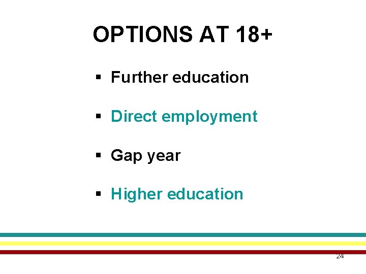 OPTIONS AT 18+ § Further education § Direct employment § Gap year § Higher