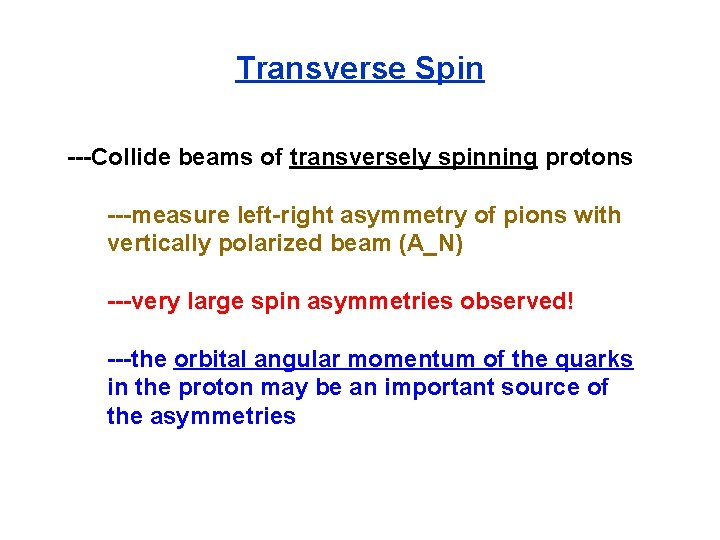 Transverse Spin ---Collide beams of transversely spinning protons ---measure left-right asymmetry of pions with