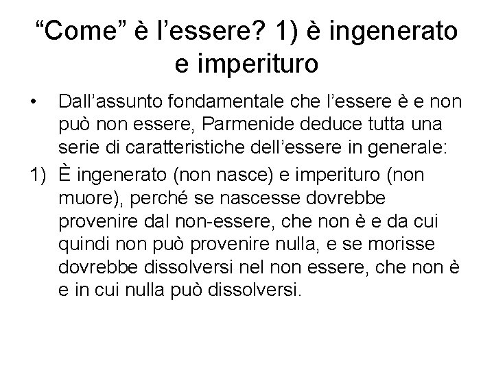 “Come” è l’essere? 1) è ingenerato e imperituro • Dall’assunto fondamentale che l’essere è