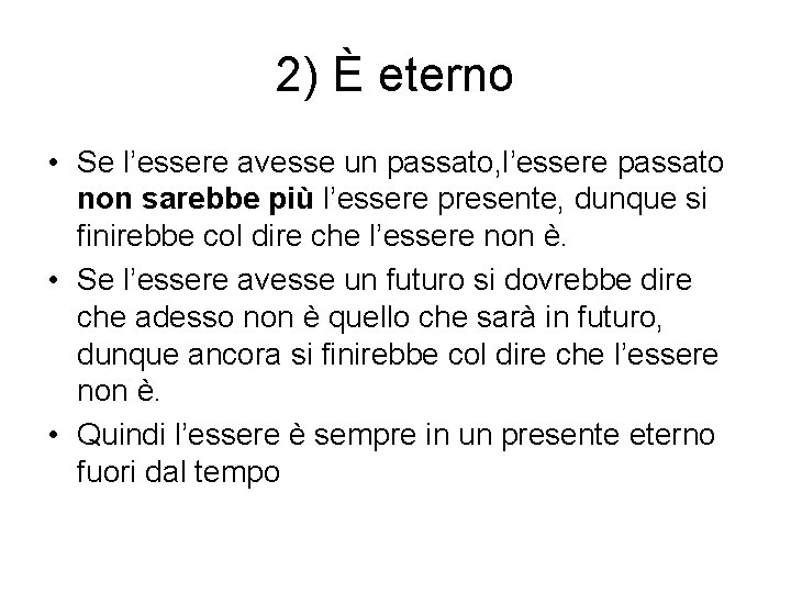 2) È eterno • Se l’essere avesse un passato, l’essere passato non sarebbe più