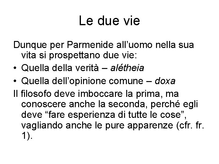 Le due vie Dunque per Parmenide all’uomo nella sua vita si prospettano due vie: