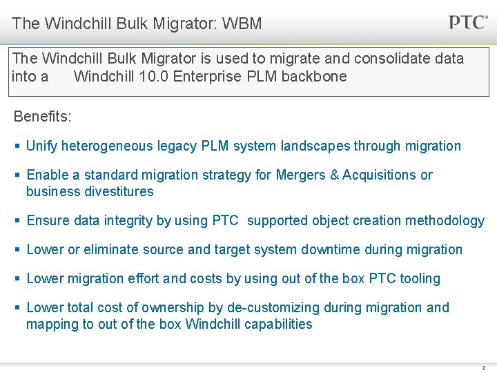 The Windchill Bulk Migrator: WBM The Windchill Bulk Migrator is used to migrate and