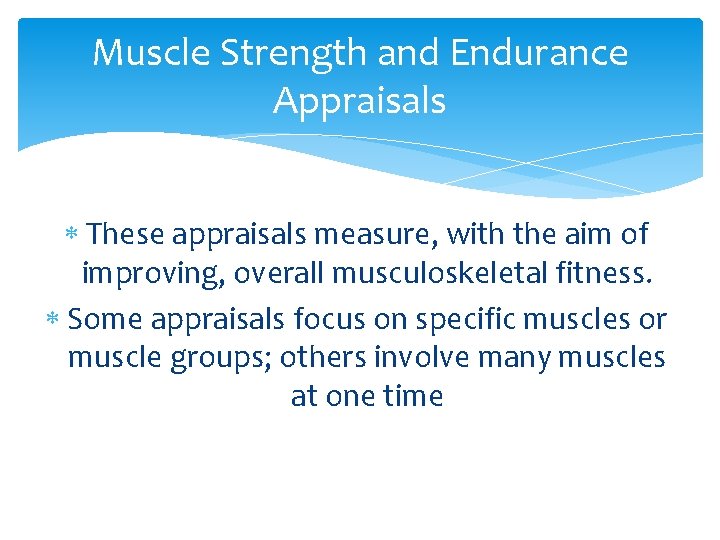 Muscle Strength and Endurance Appraisals These appraisals measure, with the aim of improving, overall