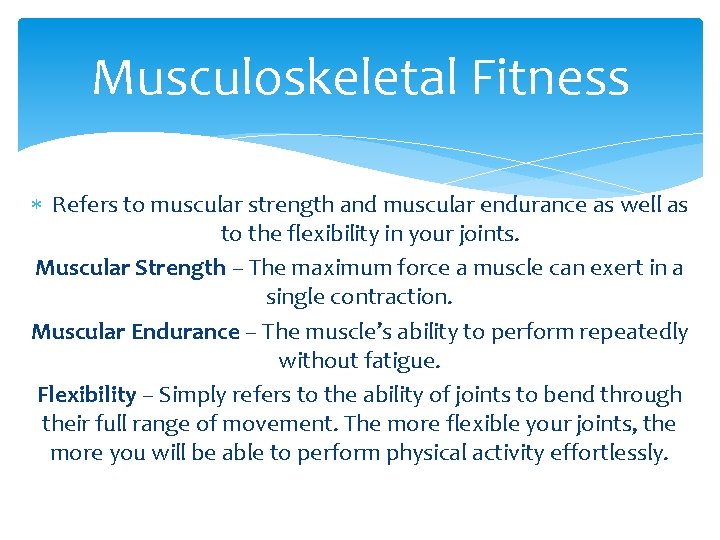 Musculoskeletal Fitness Refers to muscular strength and muscular endurance as well as to the