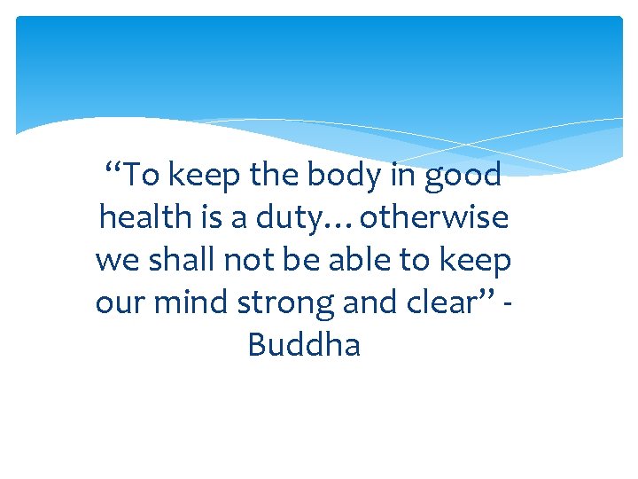 “To keep the body in good health is a duty…otherwise we shall not be