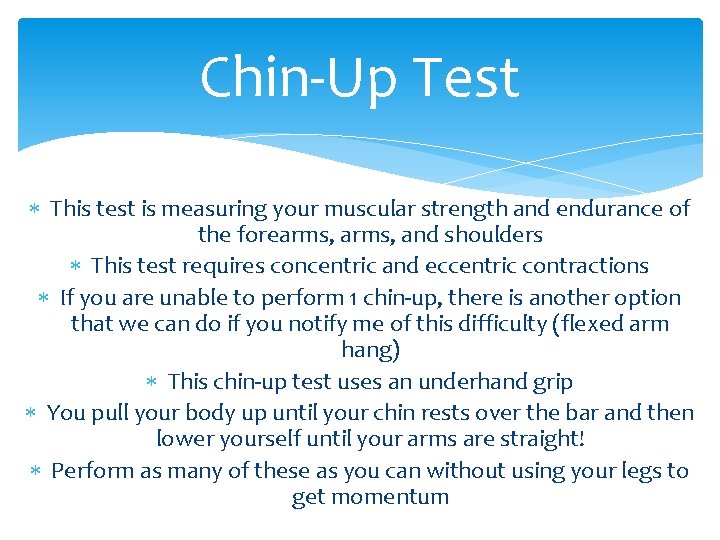 Chin-Up Test This test is measuring your muscular strength and endurance of the forearms,