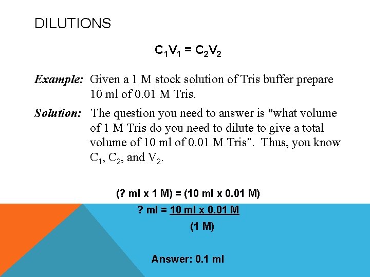 DILUTIONS C 1 V 1 = C 2 V 2 Example: Given a 1