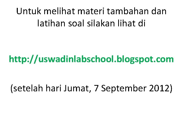 Untuk melihat materi tambahan dan latihan soal silakan lihat di http: //uswadinlabschool. blogspot. com