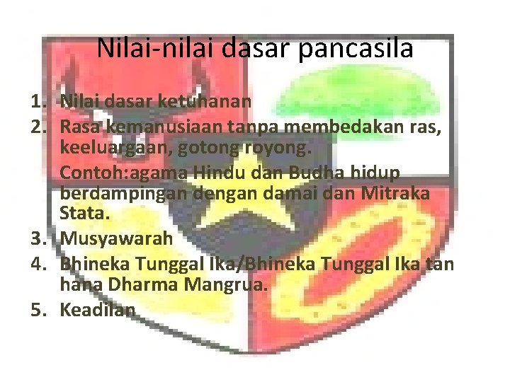 Nilai-nilai dasar pancasila 1. Nilai dasar ketuhanan 2. Rasa kemanusiaan tanpa membedakan ras, keeluargaan,