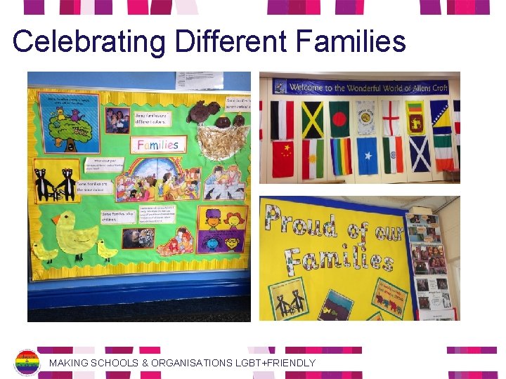 Celebrating Different Families MAKING SCHOOLS & ORGANISATIONS LGBT+FRIENDLY 