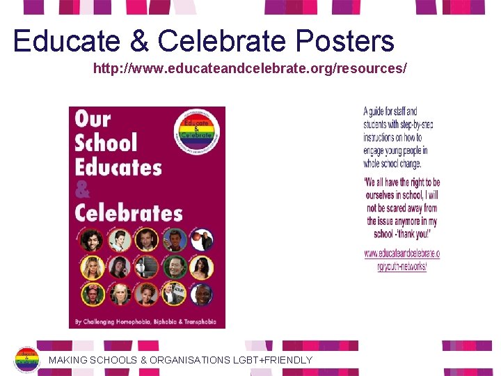 Educate & Celebrate Posters http: //www. educateandcelebrate. org/resources/ MAKING SCHOOLS & ORGANISATIONS LGBT+FRIENDLY 