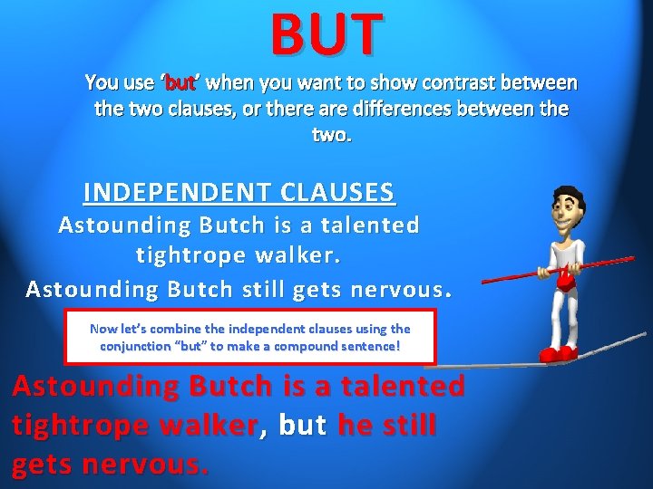 BUT You use ‘but’ when you want to show contrast between the two clauses,