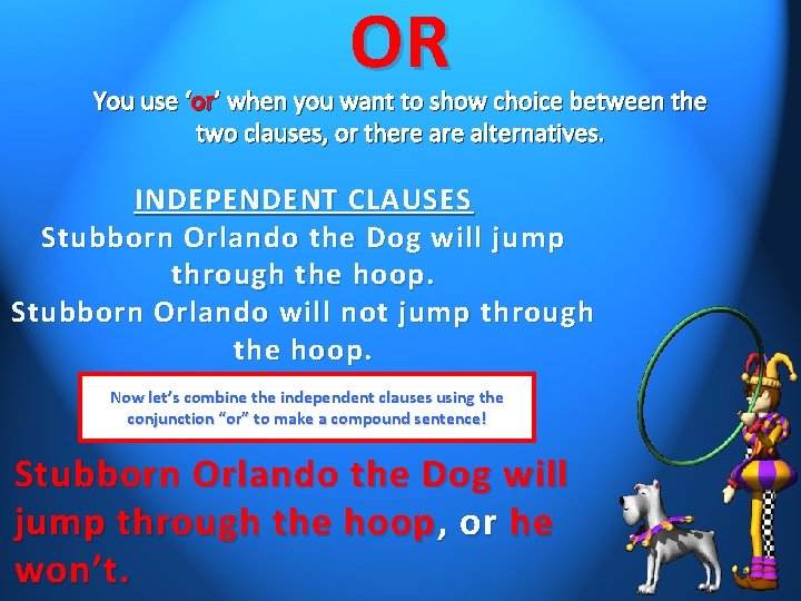 OR You use ‘or’ when you want to show choice between the two clauses,