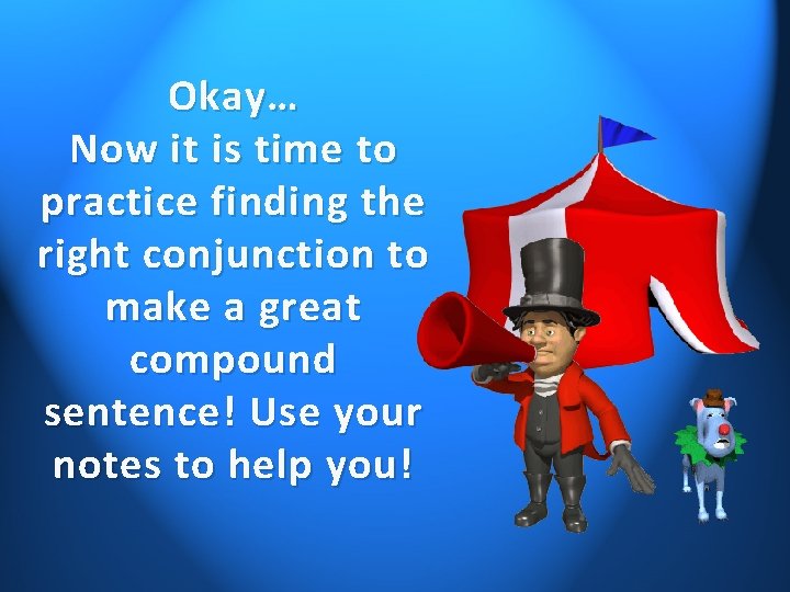 Okay… Now it is time to practice finding the right conjunction to make a