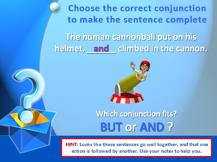 Choose the correct conjunction to make the sentence complete The human cannonball put on