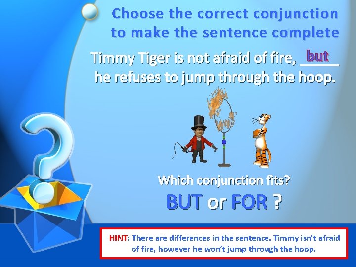 Choose the correct conjunction to make the sentence complete but Timmy Tiger is not