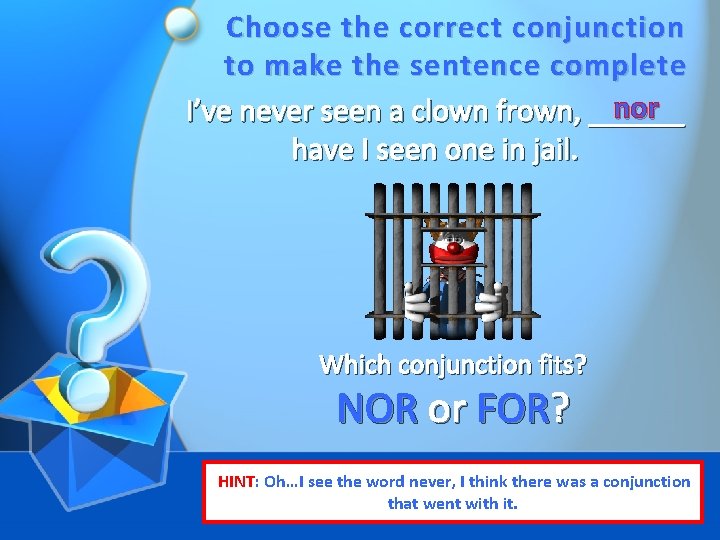 Choose the correct conjunction to make the sentence complete nor I’ve never seen a