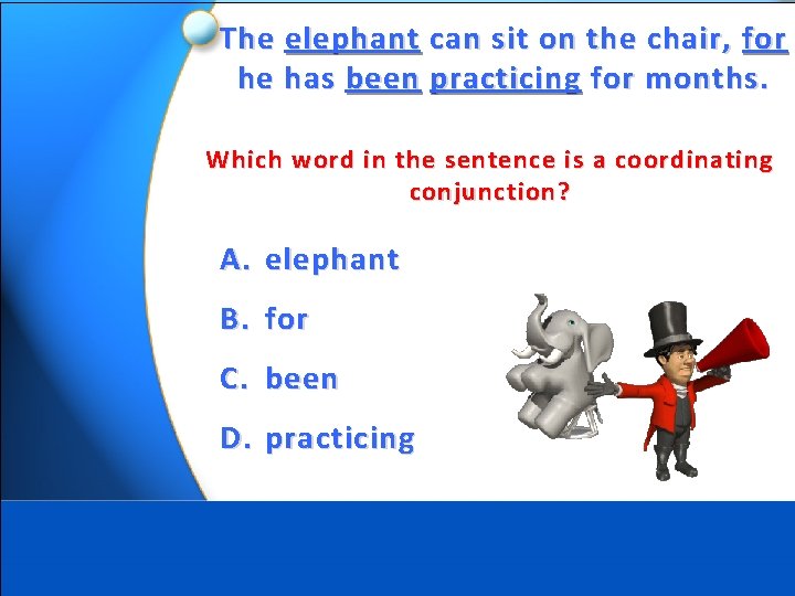 The elephant can sit on the chair, for he has been practicing for months.