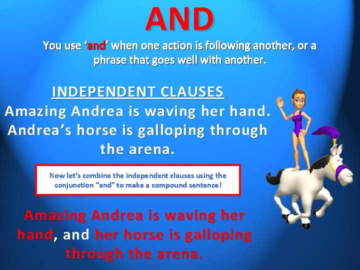 AND You use ‘and’ when one action is following another, or a phrase that