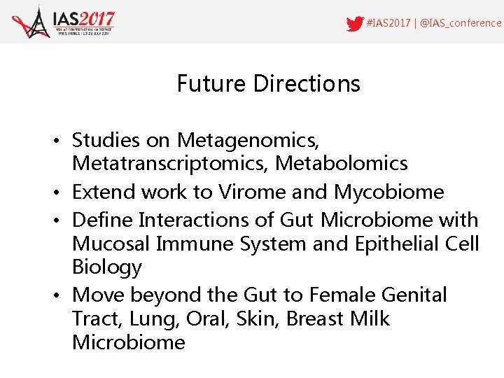 #IAS 2017 | @IAS_conference Future Directions • Studies on Metagenomics, Metatranscriptomics, Metabolomics • Extend