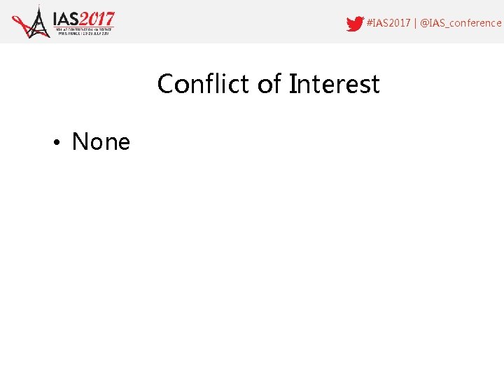 #IAS 2017 | @IAS_conference Conflict of Interest • None 