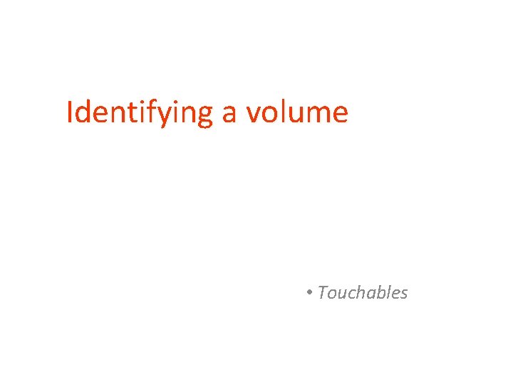 Identifying a volume • Touchables 