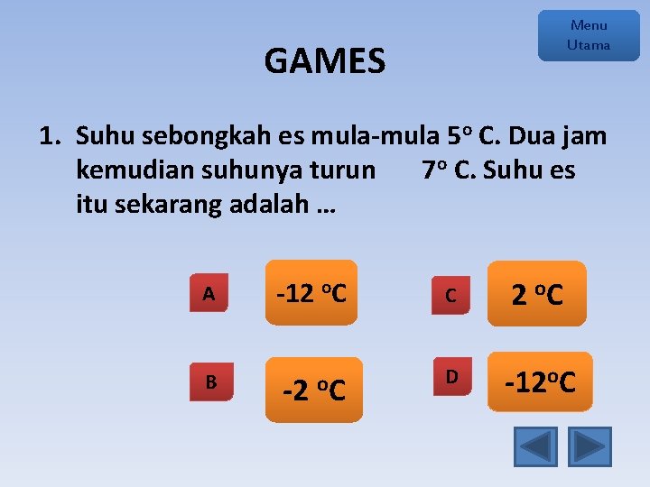 Menu Utama GAMES 1. Suhu sebongkah es mula-mula 5 o C. Dua jam kemudian