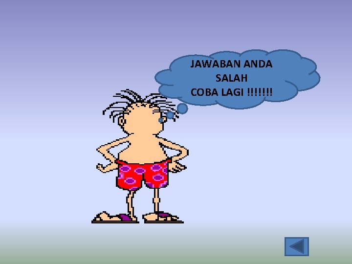 JAWABAN ANDA SALAH COBA LAGI !!!!!!! 