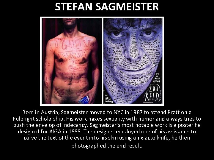 STEFAN SAGMEISTER Born in Austria, Sagmeister moved to NYC in 1987 to attend Pratt