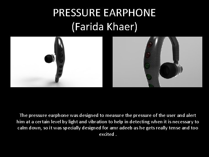 PRESSURE EARPHONE (Farida Khaer) The pressure earphone was designed to measure the pressure of