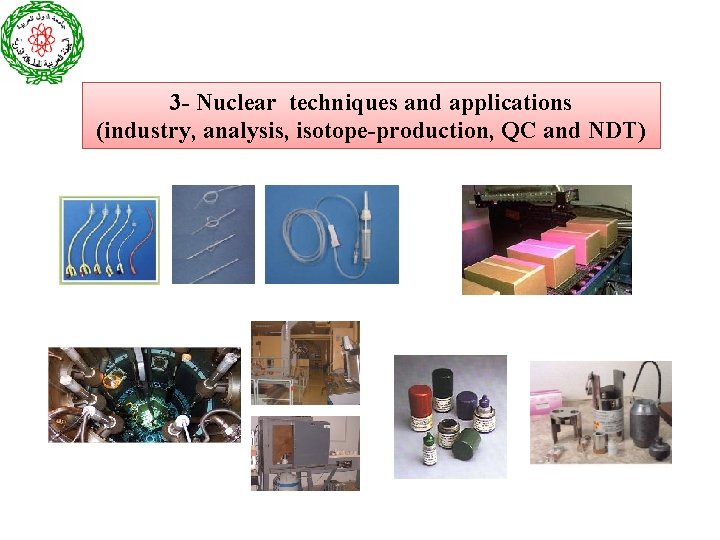 3 - Nuclear techniques and applications (industry, analysis, isotope-production, QC and NDT) 