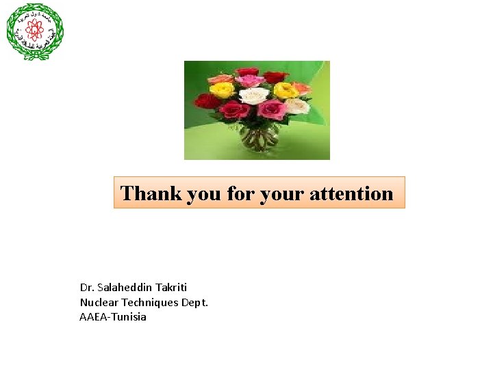 Thank you for your attention Dr. Salaheddin Takriti Nuclear Techniques Dept. AAEA-Tunisia 