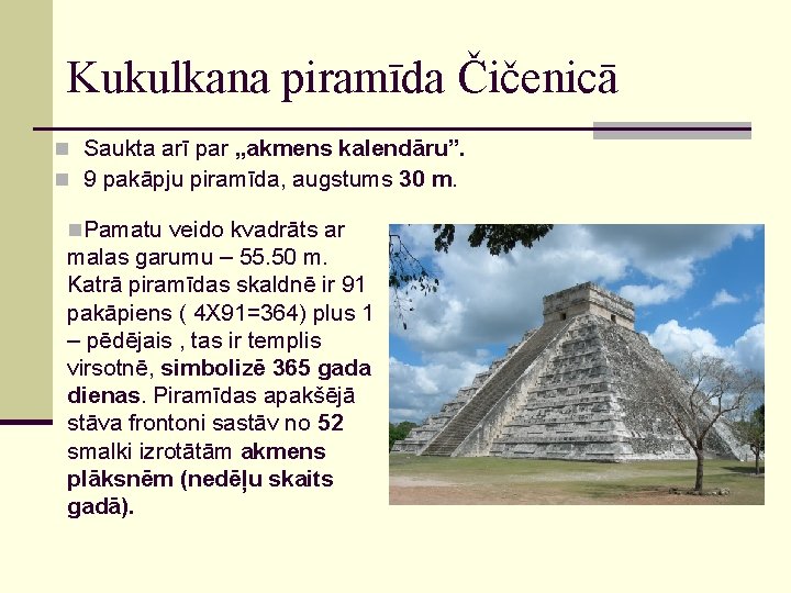 Kukulkana piramīda Čičenicā n Saukta arī par „akmens kalendāru”. n 9 pakāpju piramīda, augstums
