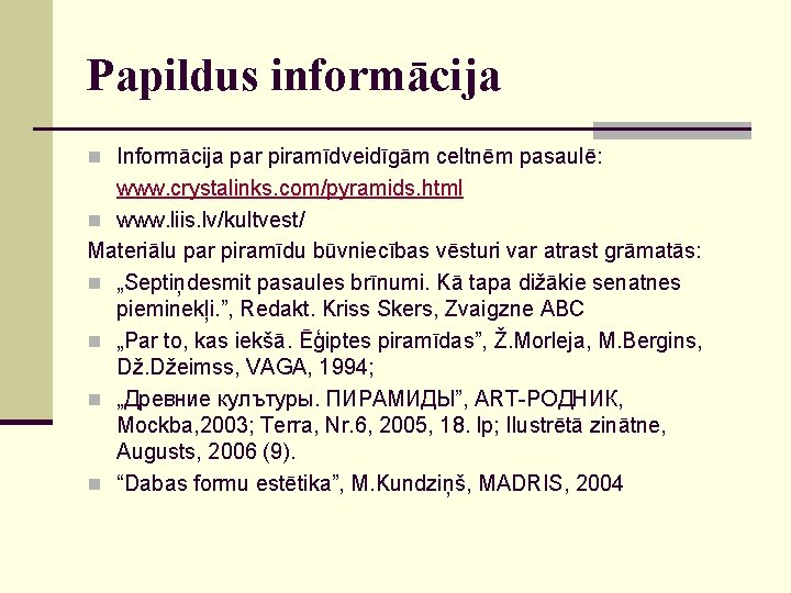 Papildus informācija n Informācija par piramīdveidīgām celtnēm pasaulē: www. crystalinks. com/pyramids. html n www.