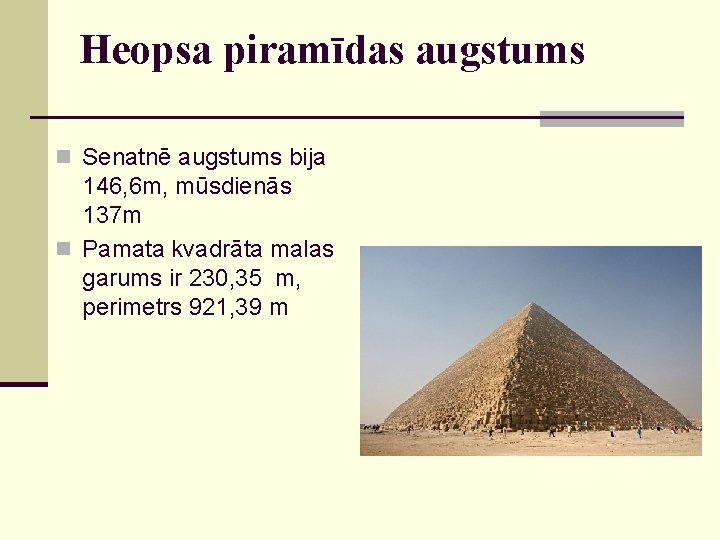 Heopsa piramīdas augstums n Senatnē augstums bija 146, 6 m, mūsdienās 137 m n