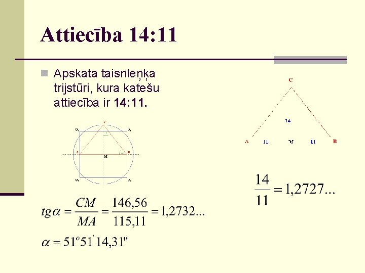 Attiecība 14: 11 n Apskata taisnleņķa trijstūri, kura katešu attiecība ir 14: 11. 