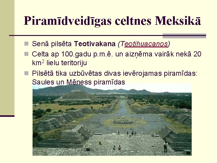 Piramīdveidīgas celtnes Meksikā n Senā pilsēta Teotivakana (Teotihuacanos) n Celta ap 100. gadu p.