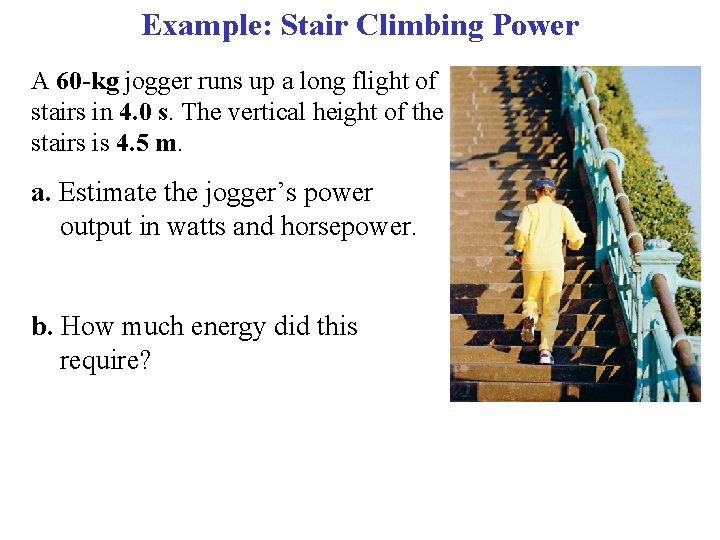 Example: Stair Climbing Power A 60 -kg jogger runs up a long flight of