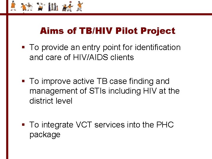 Aims of TB/HIV Pilot Project § To provide an entry point for identification and