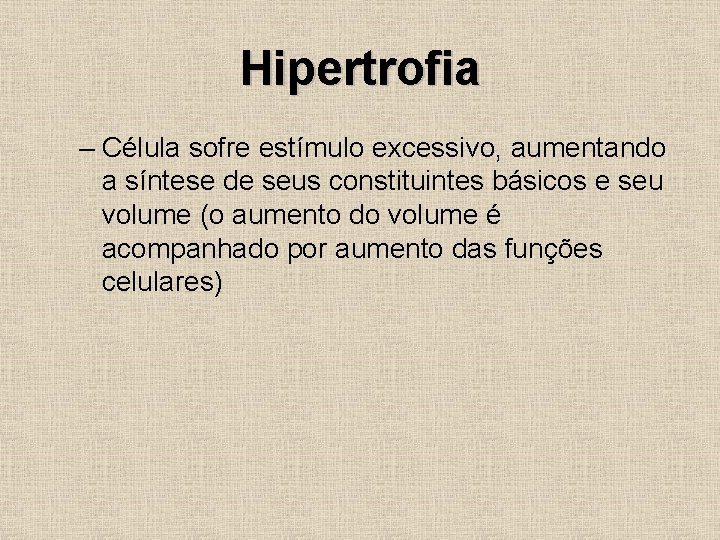 Hipertrofia – Célula sofre estímulo excessivo, aumentando a síntese de seus constituintes básicos e